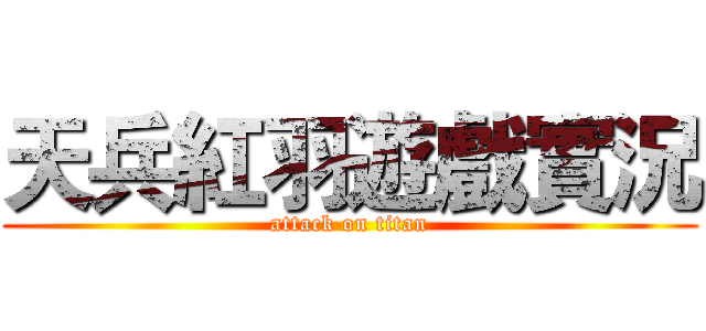 天兵紅羽遊戲實況 (attack on titan)