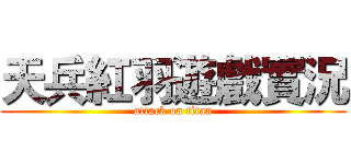 天兵紅羽遊戲實況 (attack on titan)