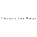 Ｔｈａｎｋｓ ｆｏｒ Ｙｏｕｒ Ａｔｔｅｎｔｉｏｎ ()