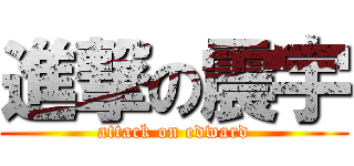進撃の震宇 (attack on edward)