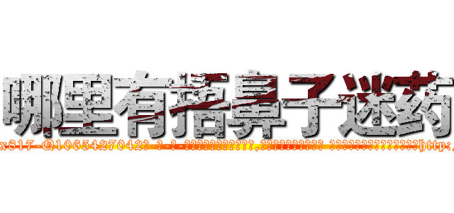 哪里有捂鼻子迷药 (哪里有捂鼻子迷药【电-话151x68344x817-Q1065427042元-吉-药-业】我们做的是长期生意,靠的是老客户长期支持 哪里有捂鼻子迷药在发表了一篇http://sngk.net/PAvY2g

参考消息网我们做的是长期生意,靠的是老客户长期支持也许我们早该意识到，就连鲍勃·霍斯金斯（金球奖戏剧类电影男主角 
)