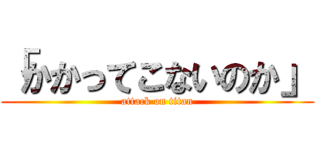 「かかってこないのか」 (attack on titan)