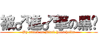 被♂進♂撃の黑户 (By attack on Black households)