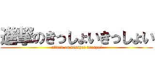 進撃のきっしょいきっしょい (attack on kissyoi kissyoi)