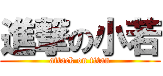 進撃の小若 (attack on titan)