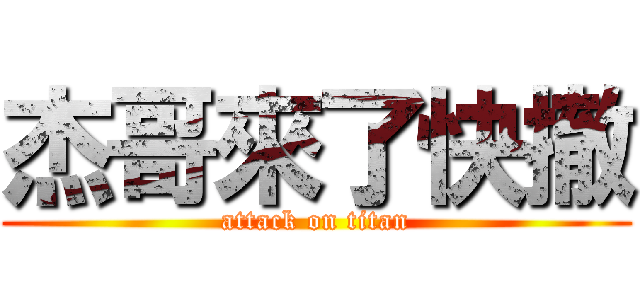 杰哥來了快撤 (attack on titan)