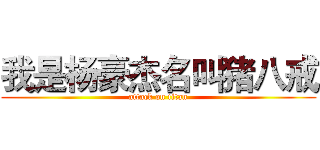 我是杨豪杰名叫猪八戒 (attack on titan)