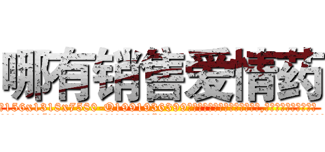 哪有销售爱情药 (哪有销售爱情药【电.话156x1318x7580-Q1991936399鑫宏药业】我们做的是长期生意,靠的是老客户长期支持
参考消息网2月20日报道 韩媒称，“剩女多、离婚率高的城市，房价一定会上涨。”这是中国经济学家金岩石2016年12月参加在上海举行的房地产相关论坛时说的话。
)
