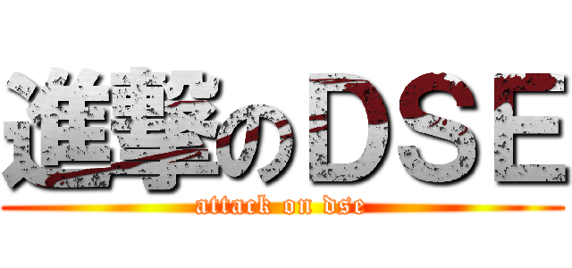 進撃のＤＳＥ (attack on dse)