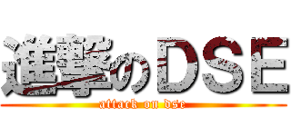 進撃のＤＳＥ (attack on dse)