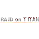 ＲＡＩＤ ｏｎ ＴＩＴＡＮ (attack on titan)