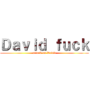 Ｄａｖｉｄ ｆｕｃｋ (attack on David)
