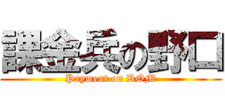 課金兵の野口 (Payment on ROM)