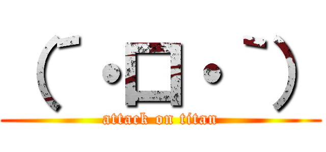 （´・口・｀） (attack on titan)