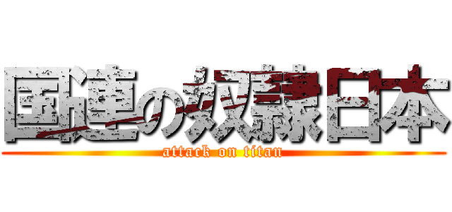 国連の奴隷日本 (attack on titan)