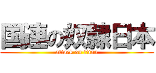 国連の奴隷日本 (attack on titan)
