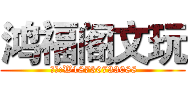 鸿福阁文玩 ( 微信:W18730733088)