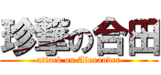 珍撃の合田 (attack on Alexander)