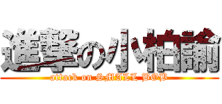 進撃の小柏諭 (attack on SMALL BOB)