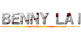 ＢＥＮＮＹ ＬＡＩ (attack on titan)