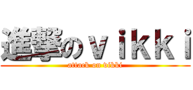 進撃のｖｉｋｋｉ (attack on vikki)