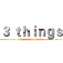 ３ ｔｈｉｎｇｓ (can let you know)