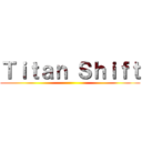 Ｔｉｔａｎ Ｓｈｉｆｔ ()