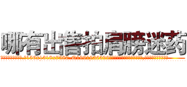 哪有出售拍肩膀迷药 (哪有出售拍肩膀迷药【电.话156x1318x7580-Q1991936399鑫宏药业】我们做的是长期生意,靠的是老客户长期支持
参考消息网2月20日报道 韩媒称，“剩女多、离婚率高的城市，房价一定会上涨。”这是中国经济学家金岩石2016年12月参加在上海举行的房地产相关论坛时说的话。
)