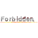 Ｆｏｒｂｉｄｄｅｎ． (For a people Forbidden.)