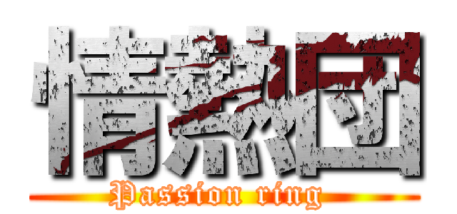 情熱団 (Passion ring )