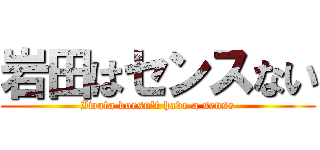 岩田はセンスない (Iwata doesn't have a sense)