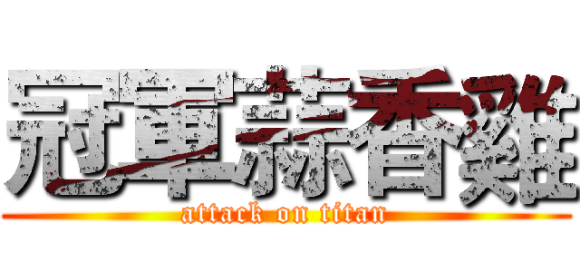 冠軍蒜香雞 (attack on titan)