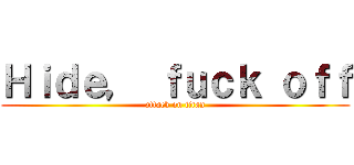 Ｈｉｄｅ， ｆｕｃｋ ｏｆｆ (attack on titan)