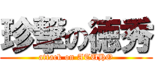 珍撃の徳秀 (attack on ATUHO)