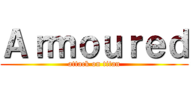 Ａｒｍｏｕｒｅｄ (attack on titan)