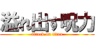 溢れ出す呪力 (attack on titan)