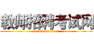 教师招聘考试网 (attack on titan)