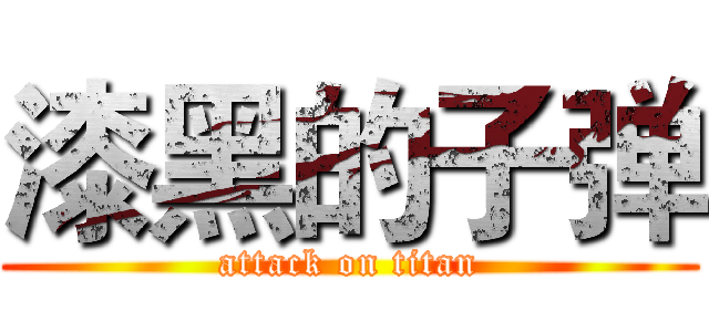 漆黑的子弹 (attack on titan)