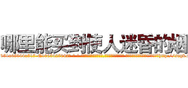 哪里能买到使人迷昏的烟 (哪里能买到使人迷昏的烟【电-话151x68344x817-Q1065427042元-吉-药-业】我们做的是长期生意,靠的是老客户长期支持 哪里能买到使人迷昏的烟在发表了一篇http://sngk.net/LHhaw3

参考消息网我们做的是长期生意,靠的是老客户长期支持也许我们早该意识到，就连鲍勃·霍斯金斯（金球奖戏剧类电影男主角 
)