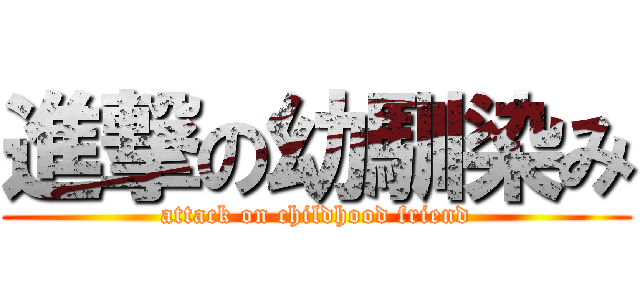 進撃の幼馴染み (attack on childhood friend)