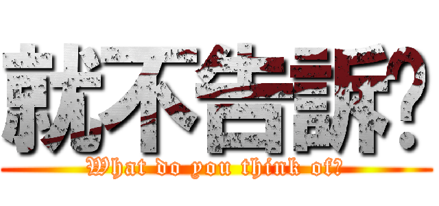 就不告訴你 (What do you think of？)