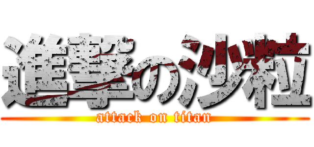 進撃の沙粒 (attack on titan)