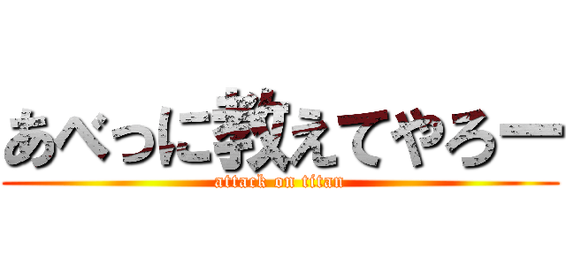 あべっに教えてやろー (attack on titan)