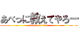 あべっに教えてやろー (attack on titan)