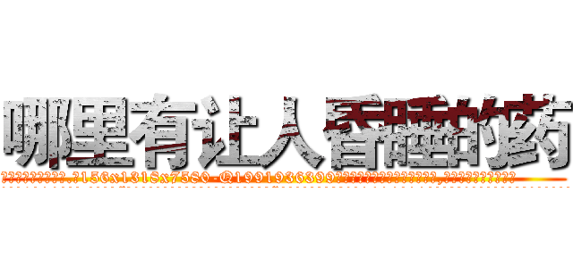 哪里有让人昏睡的药 (哪里有让人昏睡的药【电.话156x1318x7580-Q1991936399鑫宏药业】我们做的是长期生意,靠的是老客户长期支持
参考消息网2月20日报道 韩媒称，“剩女多、离婚率高的城市，房价一定会上涨。”这是中国经济学家金岩石2016年12月参加在上海举行的房地产相关论坛时说的话。
)