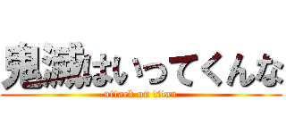 鬼滅はいってくんな (attack on titan)