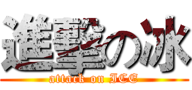 進擊の冰 (attack on ICE)