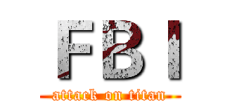 ＦＢＩ (attack on titan)