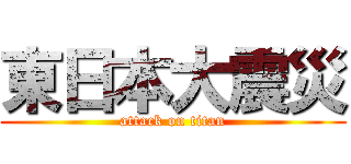 東日本大震災 (attack on titan)