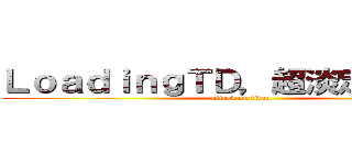 ＬｏａｄｉｎｇＴＤ，超淡定的地方❤ (attack on titan)